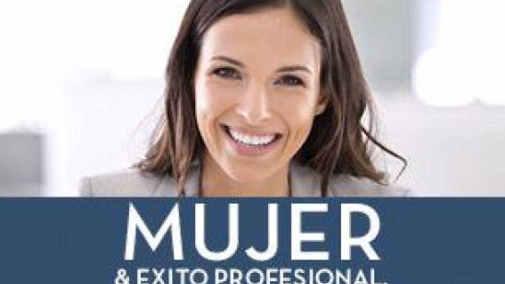 I Edición Curso Ejecutivo » Mujer & Éxito Profesional: Guía de Recursos y Estrategias»